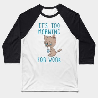 Cat Drinking Coffee - It's Too Morning For Work Baseball T-Shirt